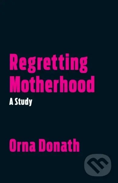 Regretting Motherhood (A Study) - Orna Donath