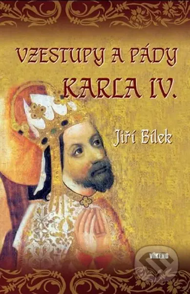 Vzestupy a pády Karla IV. - Jiří Bílek - kniha z kategorie Životopisy