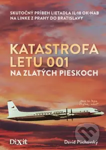 Katastrofa letu 001 na Zlatých pieskoch (Skutočný príbeh lietadla IL-18 OK-NAB na linke z Prahy do Bratislavy) - kniha z kategorie Reportáže a…