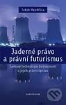 Jaderné právo a právní futurismus (Jaderné technologie budoucnosti a jejich právní úprava) - kniha z kategorie Mezinárodní právo