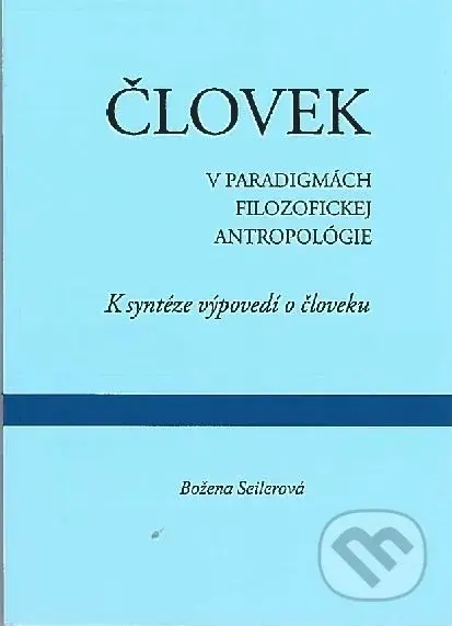 Človek v paradigmách filozofickej antropológie (K syntéze výpovedí o človeku) - kniha z kategorie Fyzická a biologická antropologie