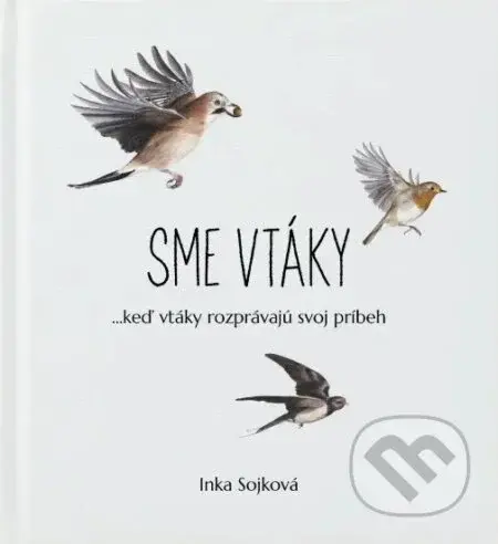 Sme vtáky (...keď vtáky rozprávajú svoj príbeh) - Inka Sojková - kniha z kategorie Encyklopedie