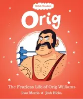 Welsh Wonders: Orig - The Fearless Life of Orig Williams - Ioan Morris