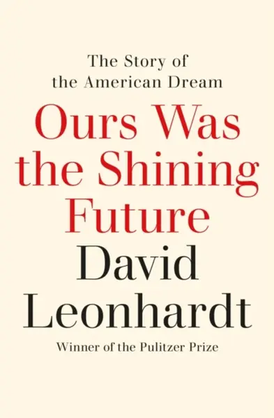 Ours Was the Shining Future - David Leonhardt