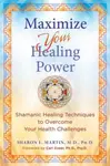 Maximize Your Healing Power - Sharon E. Martin