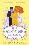 His Scandalous Lessons - Katrina Kendrick