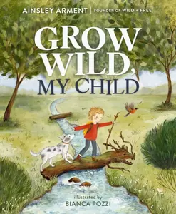 Grow Wild, My Child - Ainsley Arment