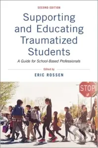 Supporting and Educating Traumatized Students (A Guide for School-Based Professionals) - Eric Rossen