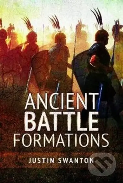 Ancient Battle Formations - Justin Swanton