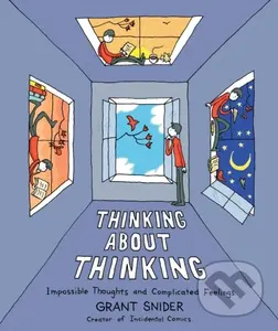 Thinking About Thinking (Impossible Thoughts and Complicated Feelings) - Grant Snider