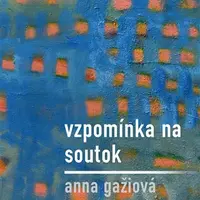 Vzpomínka na / Soutok - Anna Gažiová