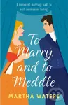 To Marry and to Meddle (A sparkling marriage-of-convenience Regency rom-com!) - kniha z kategorie Romantika