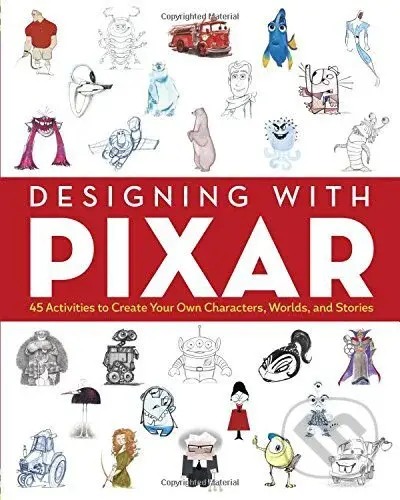 Designing with Pixar (45 Activities to Create Your Own Characters, Worlds, and Stories)