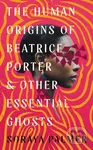 The Human Origins of Beatrice Porter and Other Essential Ghosts - kniha z kategorie Společenská beletrie