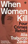 When Women Kill (Four Crimes Retold) - Alia Trabucco Zeran - kniha z kategorie Humanitní a společenské vědy