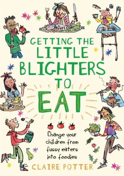 Getting the Little Blighters to Eat - Claire Potter
