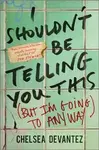 I ShouldnÂ’t Be Telling You This - Chelsea Devantez