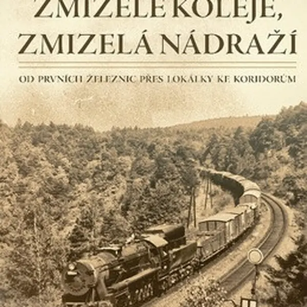 Zmizelé koleje, zmizelá nádraží - Petr Lapáček, Petr Ovsenák, Josef Bosáček