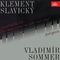 Klement Slavický, Vladimír Sommer, různí interpreti – Slavický: Symfonieta č. 4, Sommer: Antigona