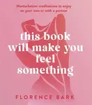 This Book Will Make You Feel Something - Florence Bark