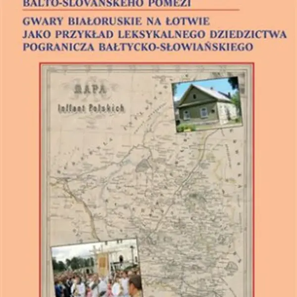 Běloruská nářečí v Lotyšsku jako příklad lexikálního dědictví balto-slovanského pomezí - Mirosław  Jankowiak