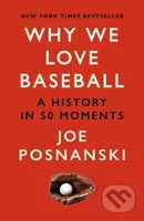 Why We Love Baseball (A History in 50 Moments) - Joe Posnanski - kniha z kategorie Sport