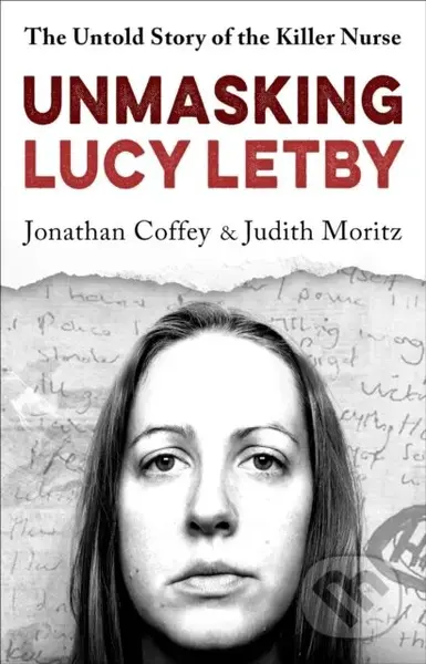 Unmasking Lucy Letby (Nurse, friend . . . killer? – ‘Diligent and absorbing’ Guardian) - kniha z kategorie Životopisy, reportáže a myšlenky