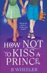 How NOT to Kiss a Prince - B Wheeler