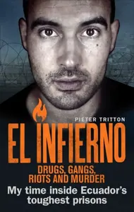 El Infierno: Drugs, Gangs, Riots and Murder - Pieter Tritton
