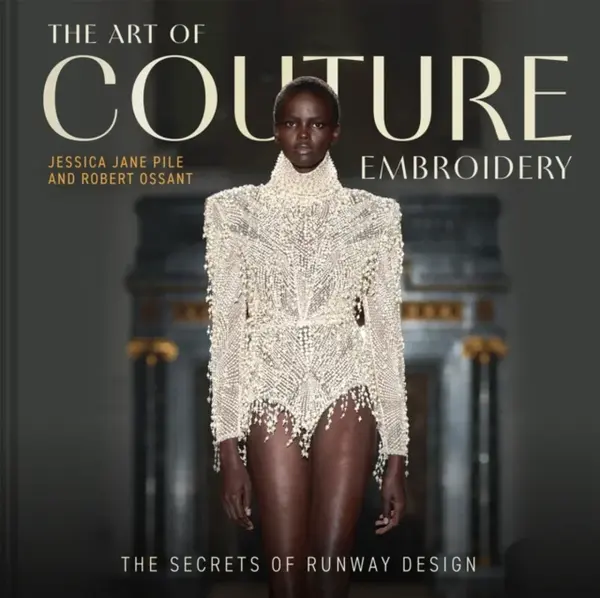 The Art of Couture Embroidery - Jessica Pile, Robert Ossant