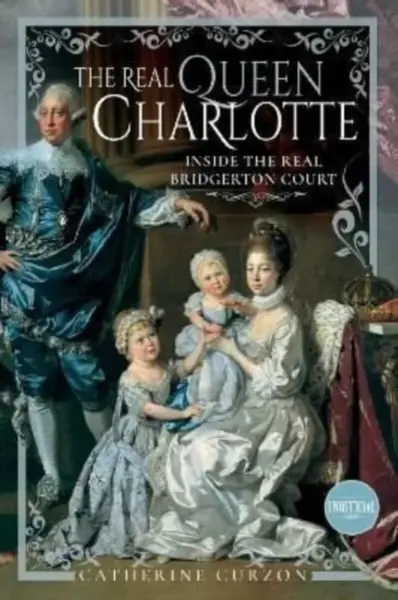 The Real Queen Charlotte - Catherine Curzon