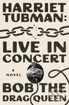 Harriet Tubman: Live in Concert (A Novel) - Bob The Drag Queen - kniha z kategorie Společenská beletrie