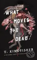 What Moves the Dead - T. Kingfisher - kniha z kategorie Horory