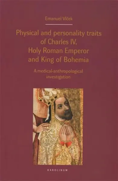 Physical and personality traits of Charles IV Holy Roman Emperor and King of Bohemia - Jan Royt, Jan Bartoníček, Emanuel Vlček