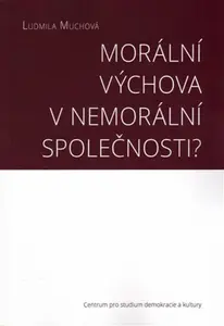 Morální výchova v nemorální společnosti? - Ludmila Muchová