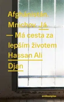 Afghánistán. Mnichov. Já. - Má cesta za lepším životem - Ali Djan Hassan