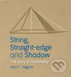 String, Straight-edge and Shadow (The Story of Geometry) - kniha z kategorie Přírodní vědy a technika