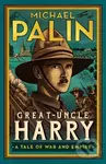 Great-Uncle Harry (A Tale of War and Empire) - Michael Palin