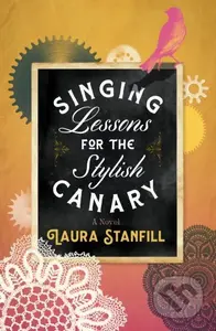 Singing Lessons for the Stylish Canary - Laura Stanfill - kniha z kategorie Společenská beletrie