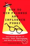 How to Win Friends and Influence Fungi (Collected Quirks of Science, Tech, Engineering, and Math from Nerd Nite) - kniha z kategorie Humanitní a…