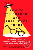 How to Win Friends and Influence Fungi (Collected Quirks of Science, Tech, Engineering, and Math from Nerd Nite) - kniha z kategorie Humanitní a…