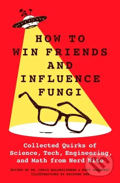 How to Win Friends and Influence Fungi (Collected Quirks of Science, Tech, Engineering, and Math from Nerd Nite) - kniha z kategorie Humanitní a…