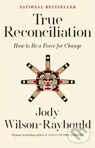 True Reconciliation (How to Be a Force for Change) - Jody Wilson-Raybould