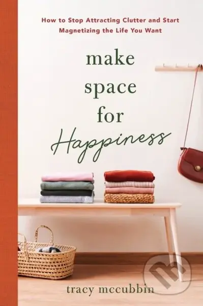 Make Space for Happiness (How to Stop Attracting Clutter and Start Magnetizing the Life You Want) - kniha z kategorie Psychologie