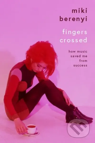 Fingers Crossed: How Music Saved Me from Success (Rough Trade Book of the Year) - kniha z kategorie Byznys a management