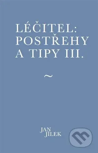Léčitel: Postřehy a tipy III. - Jan Jílek - kniha z kategorie Psychologie