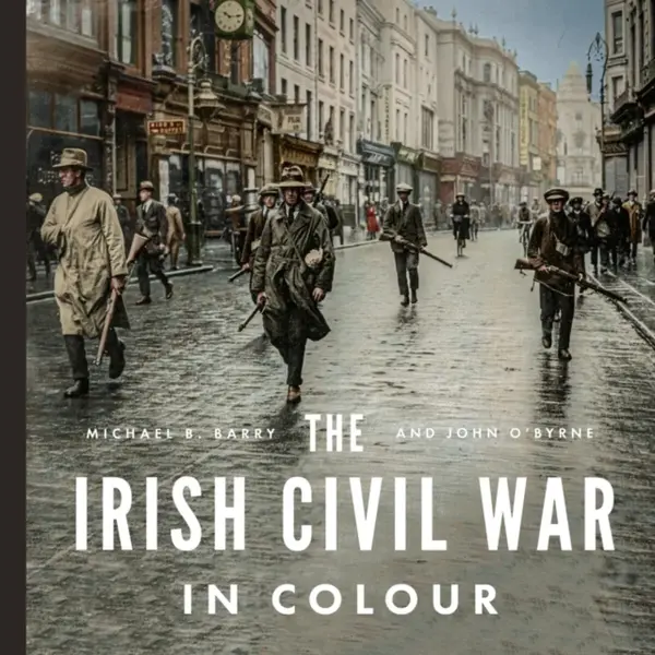 The Irish Civil War in Colour - John O'Byrne, Michael B. Barry