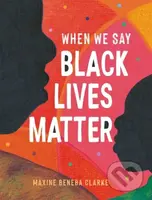 When We Say Black Lives Matter - Maxine Beneba Clarke - kniha z kategorie Pro děti
