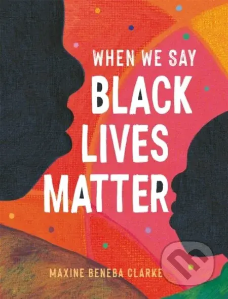 When We Say Black Lives Matter - Maxine Beneba Clarke - kniha z kategorie Pro děti