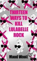 Thirteen Ways to Kill Lulabelle Rock - Maud Woolf - kniha z kategorie Thrillery
